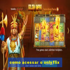 como acessar o onlyflix